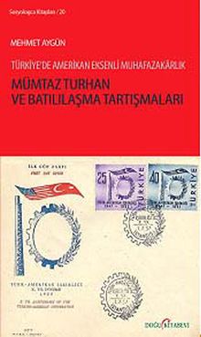 Mümtaz Turhan ve Batılılaşma Tartışmaları: Türkiye'de Amerikan Eksenli Muhafazakârlık kapağı