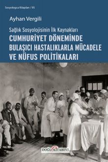 Sağlık Sosyolojisinin İlk Kaynakları: Cumhuriyet Döneminde Bulaşıcı Hastalıklarla Mücadele ve Nüfus Politikaları kapağı